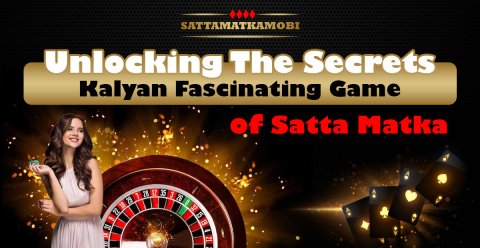 Unlocking The Secrets Kalyan Fascinating Game Of Satta Matka
